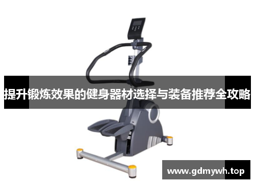 提升锻炼效果的健身器材选择与装备推荐全攻略
