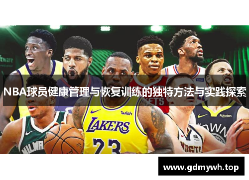 NBA球员健康管理与恢复训练的独特方法与实践探索